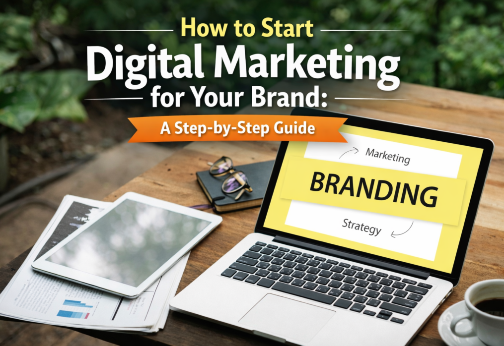 How to Start Digital Marketing for Your Brand: A Step-by-Step Guide